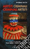 Artisti criminali, criminali artisti. I casi più eclatanti di follia omicida e talento creativo libro