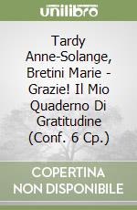 Tardy Anne-Solange, Bretini Marie - Grazie! Il Mio Quaderno Di Gratitudine (Conf. 6 Cp.) libro