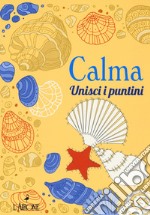 Calma. Unisci i puntini. Ediz. illustrata