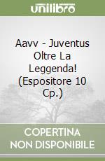 Aavv - Juventus Oltre La Leggenda! (Espositore 10 Cp.) libro