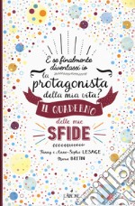 Il quaderno delle mie sfide. E se finalmente io diventassi la protagonista della mia vita?