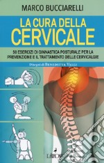 La cura della cervicale. 50 esercizi di ginnastica posturale per la prevenzione e il trattamento delle cervivalgie libro