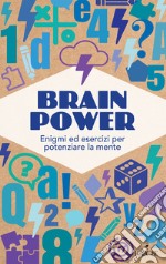 Brain Power. Enigmi ed esercizi per potenziare la mente