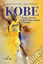 Kobe. Il mito sportivo che ha fatto sognare il mondo libro