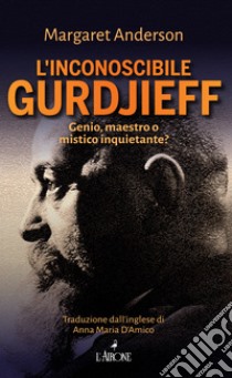 L' inconoscibile Gurdjieff - Margaret Anderson - Libro - L'Airone Editrice  Roma - Il lato nero