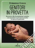 Genitori in provetta. Ricorrere alla fecondazione assistita con successo e sicurezza anche in epoca di pandemia libro