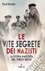 Le vite segrete dei nazisti. La storia nascosta del Terzo Reich libro