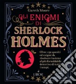 Gli enigmi di Sherlock Holmes. Oltre 130 quesiti ed enigmi da risolvere insieme al più formidabile detective di tutti i tempi libro