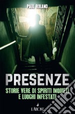 Presenze. Storie vere di spiriti inquieti e luoghi infestati libro