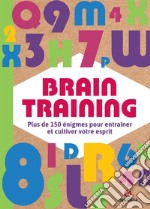 Brain training. Plus de 150 énigmes pour entraîner et cultiver votre esprit