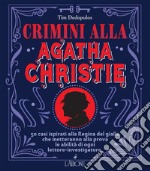 Crimini alla Agatha Christie. 50 casi ispirati alla regina del giallo che metteranno alla prova le abilità di ogni lettore-investigatore