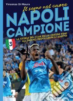 Napoli campione. Il sogno nel cuore. La storia del club, dalle origini fino all'ultimo travolgente scudetto! libro