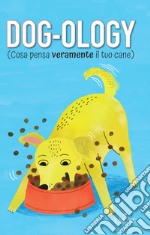 Dog-ology (Cosa pensa veramente il tuo cane) libro