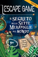 Il segreto delle sette meraviglie del mondo. Escape game junior libro