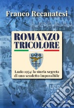 Romanzo tricolore. Lazio 1974: la storia segreta di uno scudetto impossibile libro