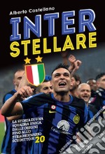 Inter stellare. La storia di una squadra unica, dalle origini fino allo straordinario scudetto n.20 libro