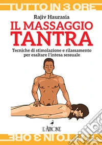 Il massaggio tantra. Tecniche di stimolazione e rilassamento per esaltare l'intesa sessuale libro