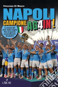 Napoli campione ag4in! La storia del club, dalle origini fino al quarto straordinario scudetto! libro