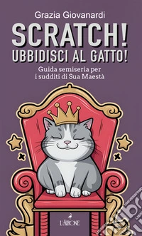 Scratch! Ubbidisci al gatto! Guida semiseria per i sudditi di Sua Maestà libro