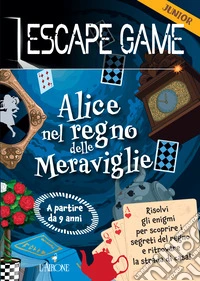 Alice nel paese delle meraviglie. Escape game junior libro