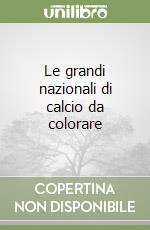 Le grandi nazionali di calcio da colorare libro