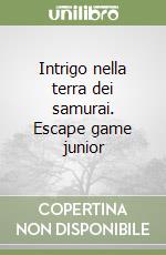 Intrigo nella terra dei samurai. Escape game junior libro