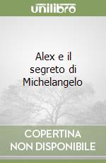 Alex e il segreto di Michelangelo libro