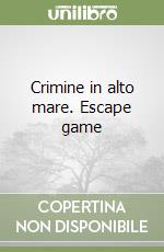 Crimine in alto mare. Escape game libro