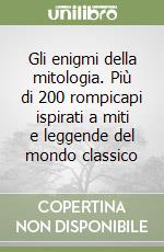 Gli enigmi della mitologia. Più di 200 rompicapi ispirati a miti e leggende del mondo classico libro