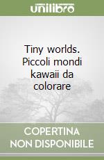 Tiny worlds. Disegna e rilassati