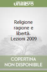 Religione ragione e libertà. Lezioni 2009 libro