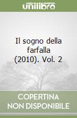 Il sogno della farfalla (2010). Vol. 2
