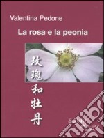 La rosa e la peonia. Ediz. italiana e cinese libro