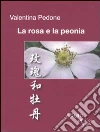 La rosa e la peonia. Ediz. italiana e cinese libro di Pedone V. (cur.)