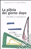 La pillola del giorno dopo. Dal silfio al levonorgestrel libro