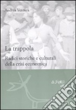 La trappola. Radici storiche e culturali della crisi economica libro