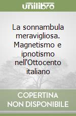 La sonnambula meravigliosa. Magnetismo e ipnotismo nell'Ottocento italiano libro