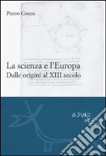 La scienza e l'Europa. Dalle origini al XIII secolo libro