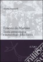 Ernesto De Martino: teoria antropologica e metodologia della ricerca libro