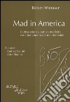 Mad in America. Cattiva scienza, cattiva medicina e maltrattamento dei malati mentali libro