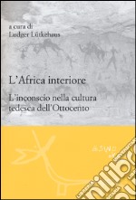 L'Africa interiore. L'inconscio nella cultura tedesca dell'Ottocento libro