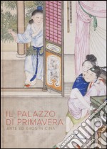 Il Palazzo di primavera. Arte ed eros in Cina. Ediz. illustrata libro