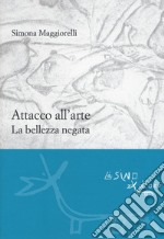 Attacco all'arte. La bellezza negata libro