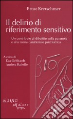 Il delirio di riferimento sensitivo. Un contributo al dibattito sulla paranoia e alla teoria psichiatrica libro