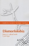 Dismorfofobia. Quando vedersi brutti è patologia libro