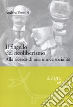 Il flagello del neoliberismo. Alla ricerca di una nuova socialità libro