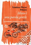 Idiota è una parola gentile libro di Palazzo Gianluca Wayne