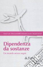 Dipendenza da sostanze. Un mondo senza sogni libro