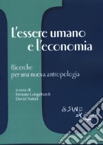 L'essere umano e l'economia. Ricerche per una nuova antropologia libro