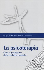 La psicoterapia. Cura e guarigione della malattia mentale